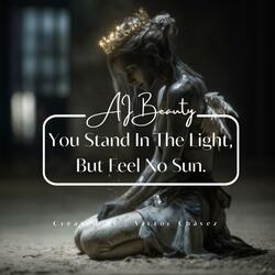 You Stand In The Light, But Feel No Sun.