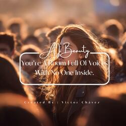 You’re a room full of voices with no one inside.