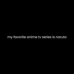 my favorite anime tv series is naruto