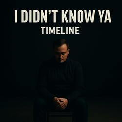 I didn't Know Ya