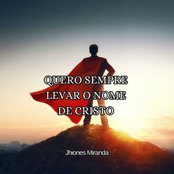 QUERO SEMPRE LEVAR O NOME DE CRISTO