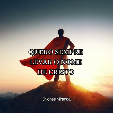 QUERO SEMPRE LEVAR O NOME DE CRISTO