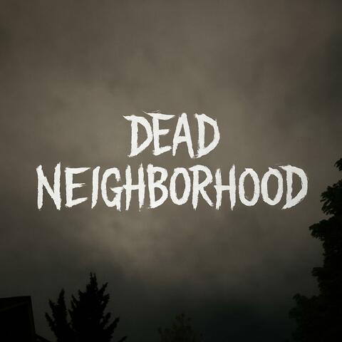 DEAD NEIGHBORHOOD