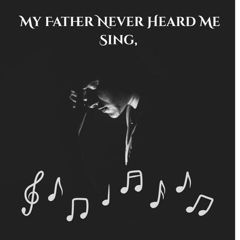 My Father Never Heard Me Sing