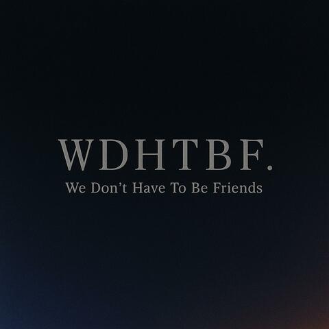 We Don't Have To Be Friends