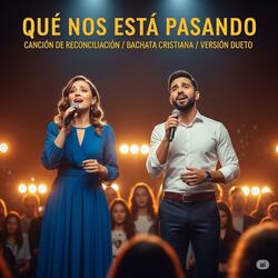 Bachata Cristiana QUÉ NOS ESTÁ PASANDO/ VERSIÓN DUETO