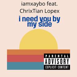 i need you by my side (feat. ChrixTian Lopex)