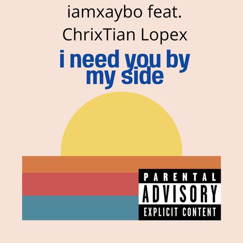i need you by my side (feat. ChrixTian Lopex)