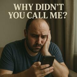 Why Didnt You Call Me?