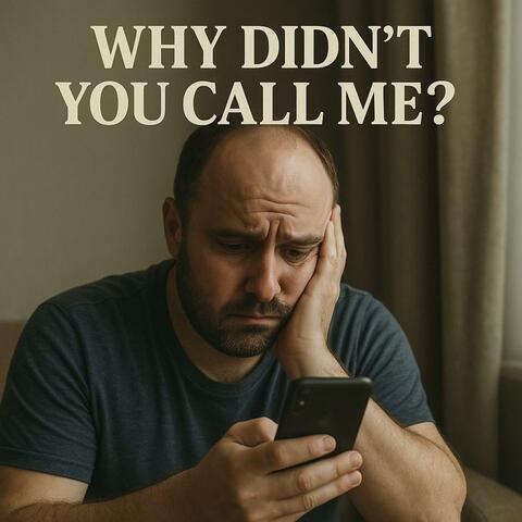 Why Didnt You Call Me?