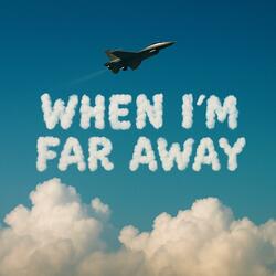 When im far away