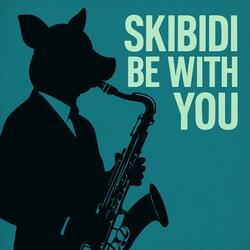 Skibidi Be With You