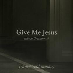 Give Me Jesus (Live at Greenbriar) (Live)