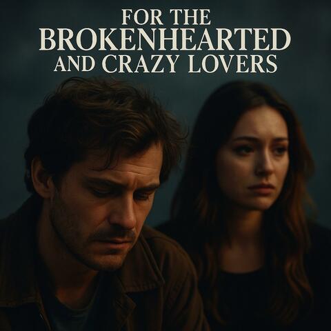 For the Brokek Hearted and Crazy Lovers
