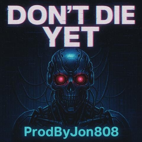DON'T DIE YET
