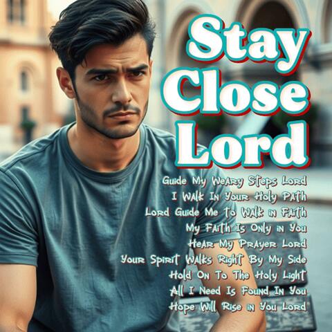Stay Close Lord