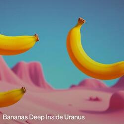 Bananas Deep Inside Uranus