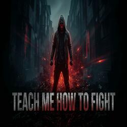 TEACH ME HOW TO FIGHT