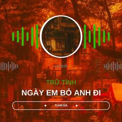 Ngày Em Bỏ Anh Đi (Trữ Tình)