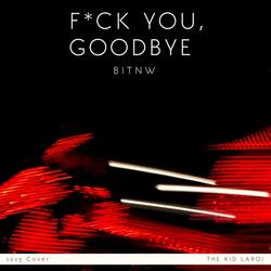 FUCK YOU, GOODBYE
