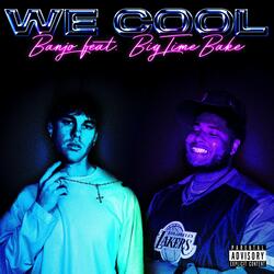 We Cool (feat. BigTimeBake)