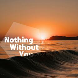 Nothing Without You
