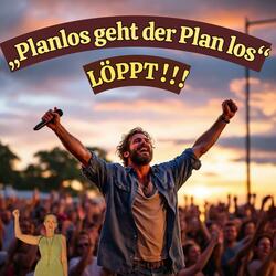 „Planlos geht der Plan los (LÖPPT!)“