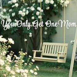You Only Get one Mom