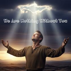 We Are Nothing Without You