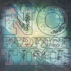 No Perfect Time