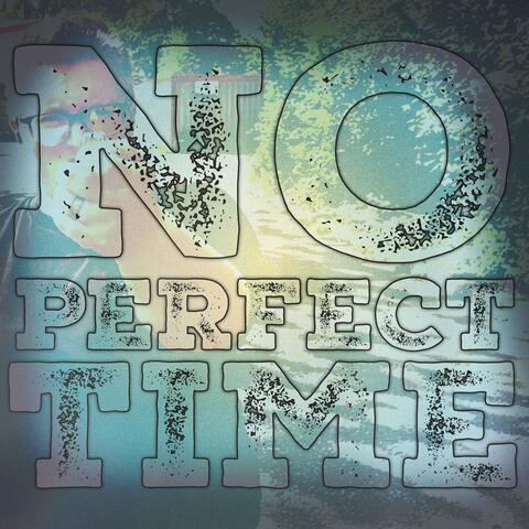No Perfect Time