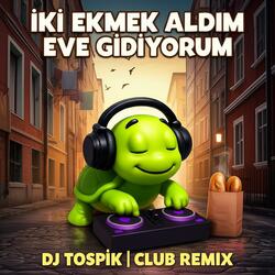İki Ekmek Aldım Eve Gidiyorum (Club Remix)