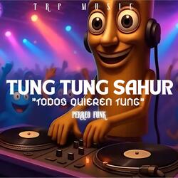 Tung tung sahur (Todos quieren tung)