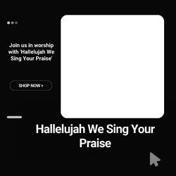 Hallelujah We Sing Your Praise