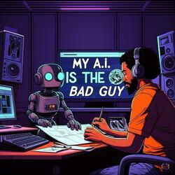 My A.i. is The Bad Guy
