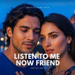 Listen To Me Now Friend