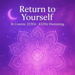 Return to Yourself - Cosmic 222Hz · 432Hz Humming