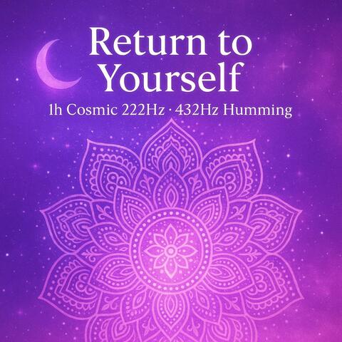 Return to Yourself - Cosmic 222Hz · 432Hz Humming