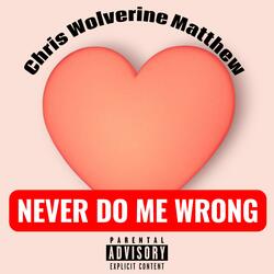 NEVER DO ME WRONG