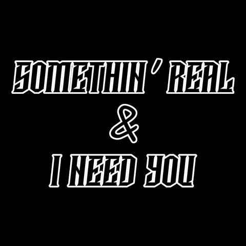 SOMETHIN' REAL / I NEED YOU