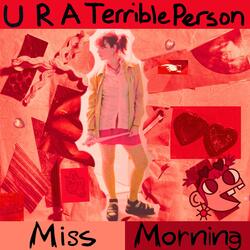 U R A Terrible Person (Miss Morning's Version)