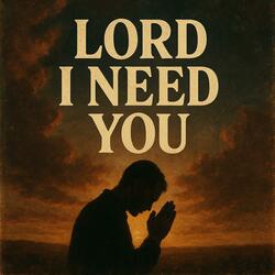 Lord I Need You