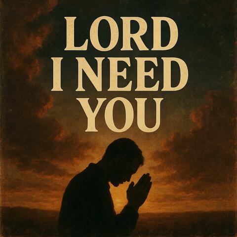 Lord I Need You