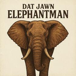 Dat Jawn Elephant Man
