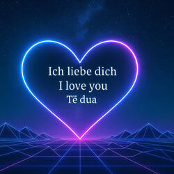 Ich liebe dich , Të dua , I love you