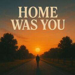 Home Was You