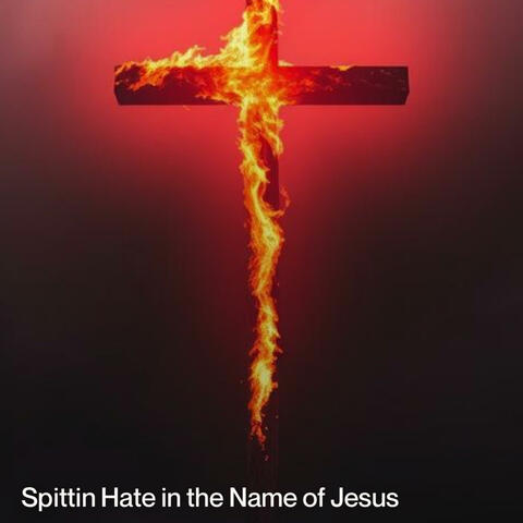 Spittin' Hate in the Name of Jesus