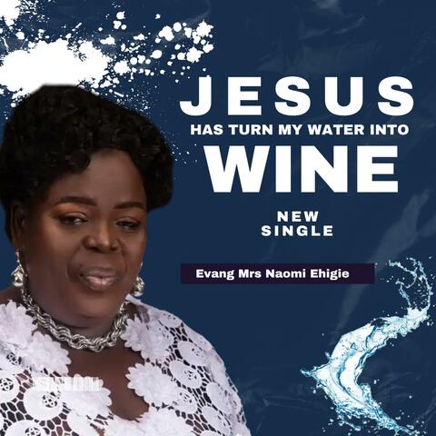 Jesus has turned my Water into Wine