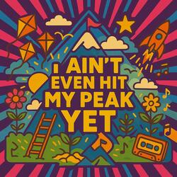 I Ain't Even Hit My Peak Yet
