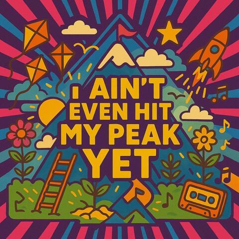 I Ain't Even Hit My Peak Yet